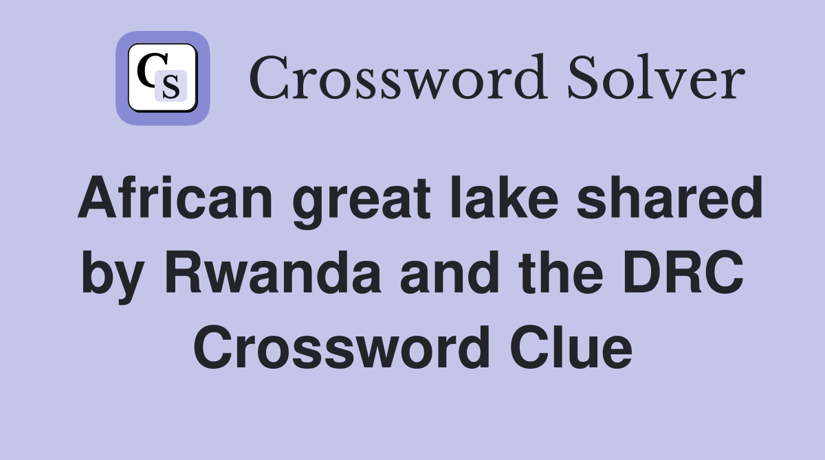 African great lake shared by Rwanda and the DRC Crossword Clue