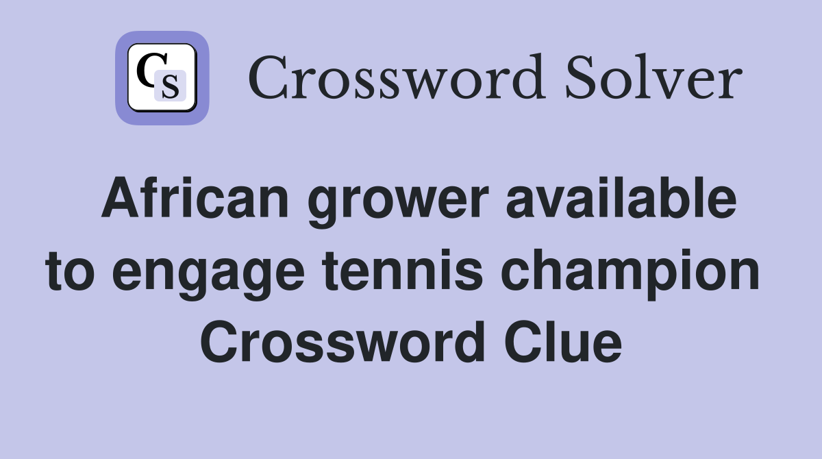 African grower available to engage tennis champion  Crossword Clue