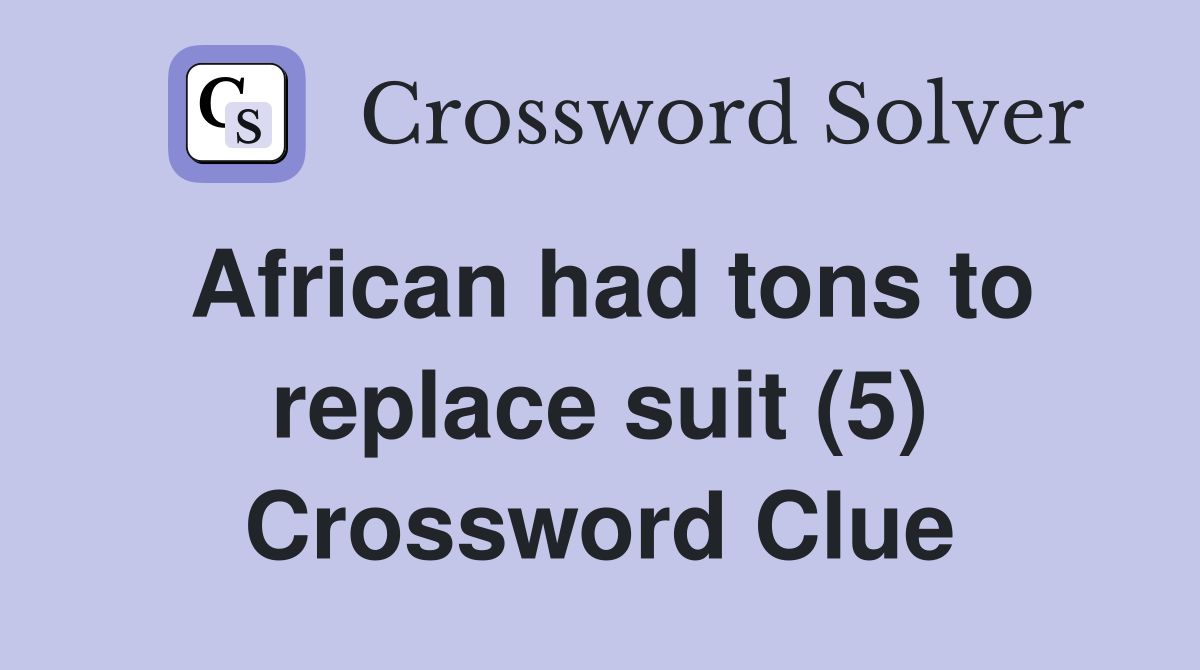 African had tons to replace suit (5) Crossword Clue