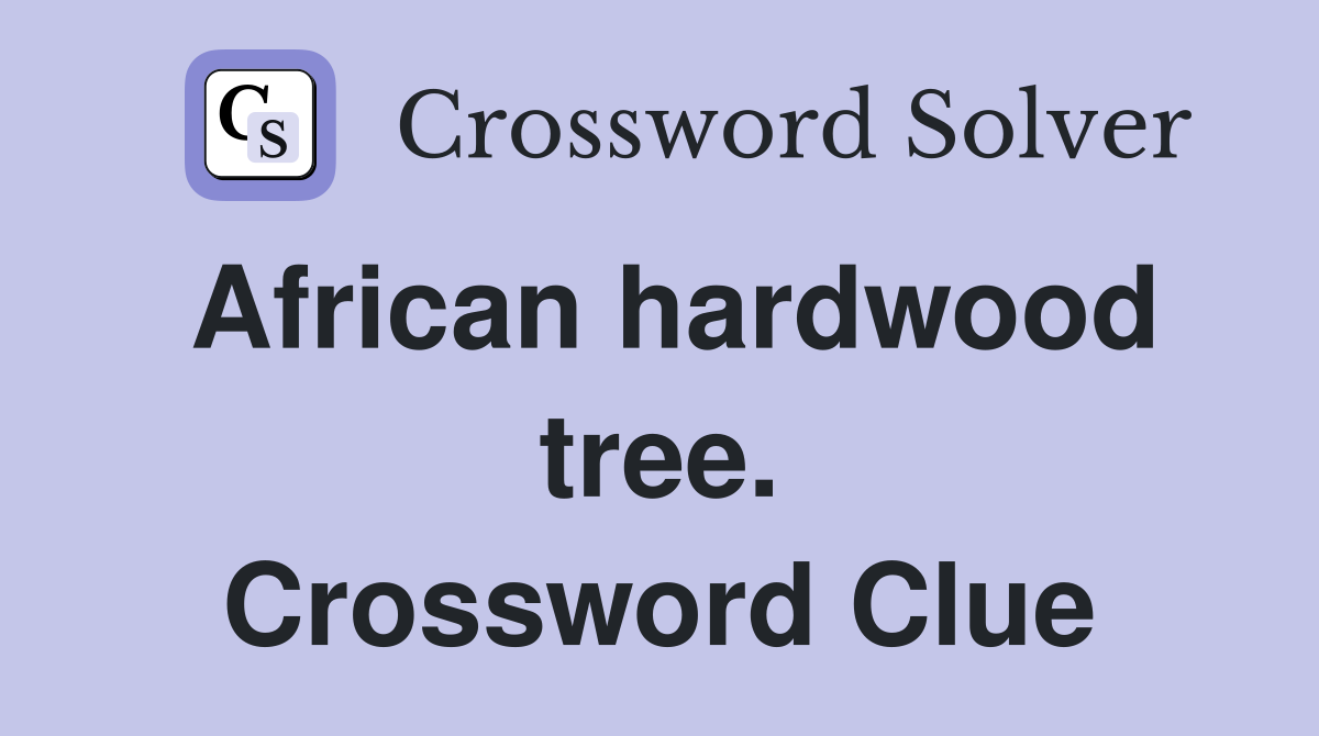 African hardwood tree. Crossword Clue