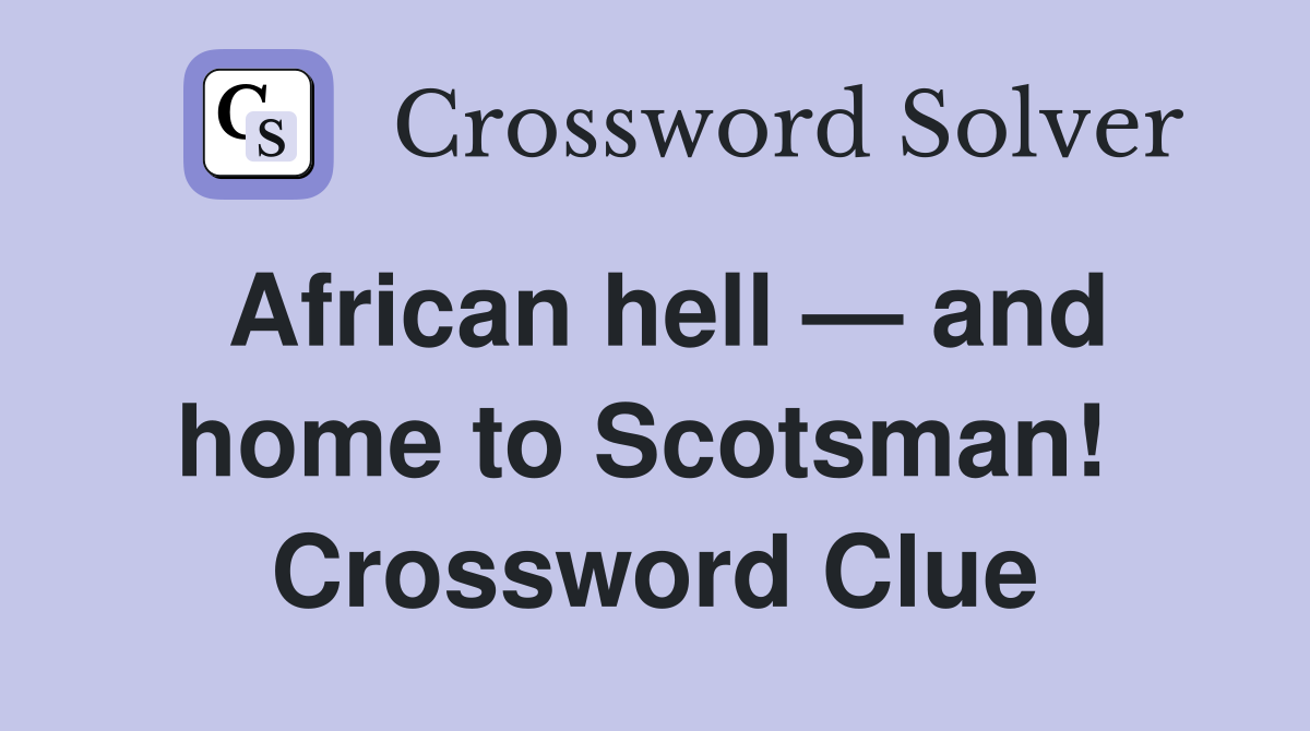 African hell — and home to Scotsman!  Crossword Clue