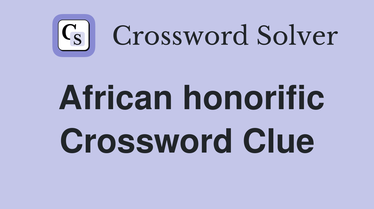 African honorific Crossword Clue