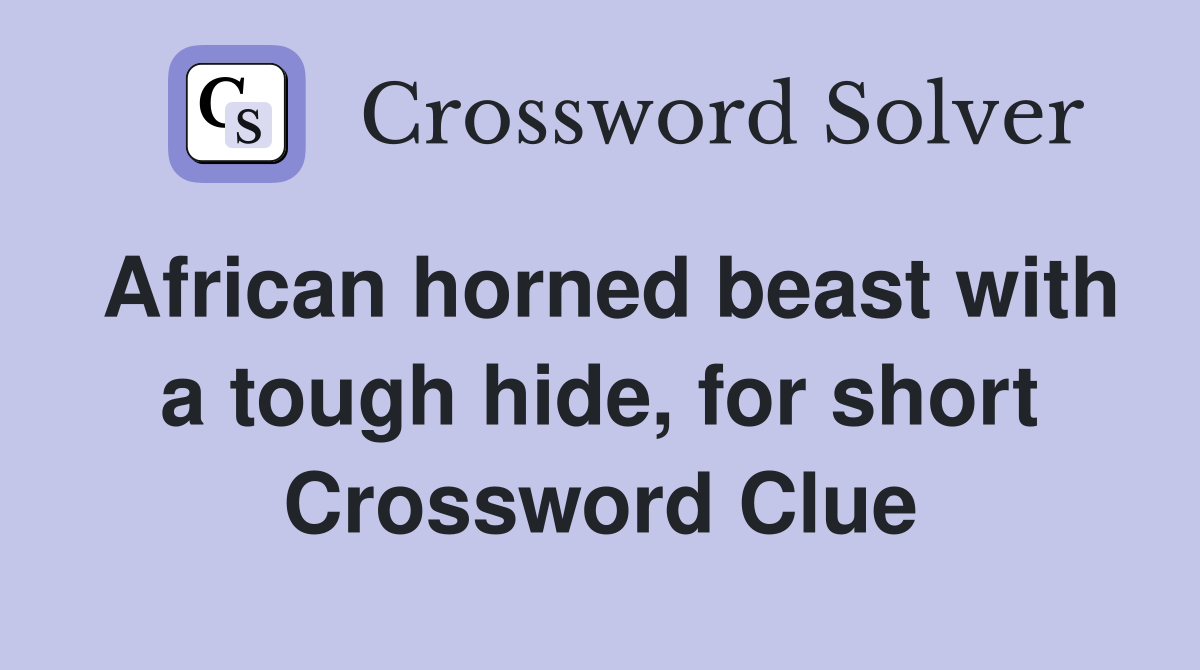African horned beast with a tough hide, for short Crossword Clue