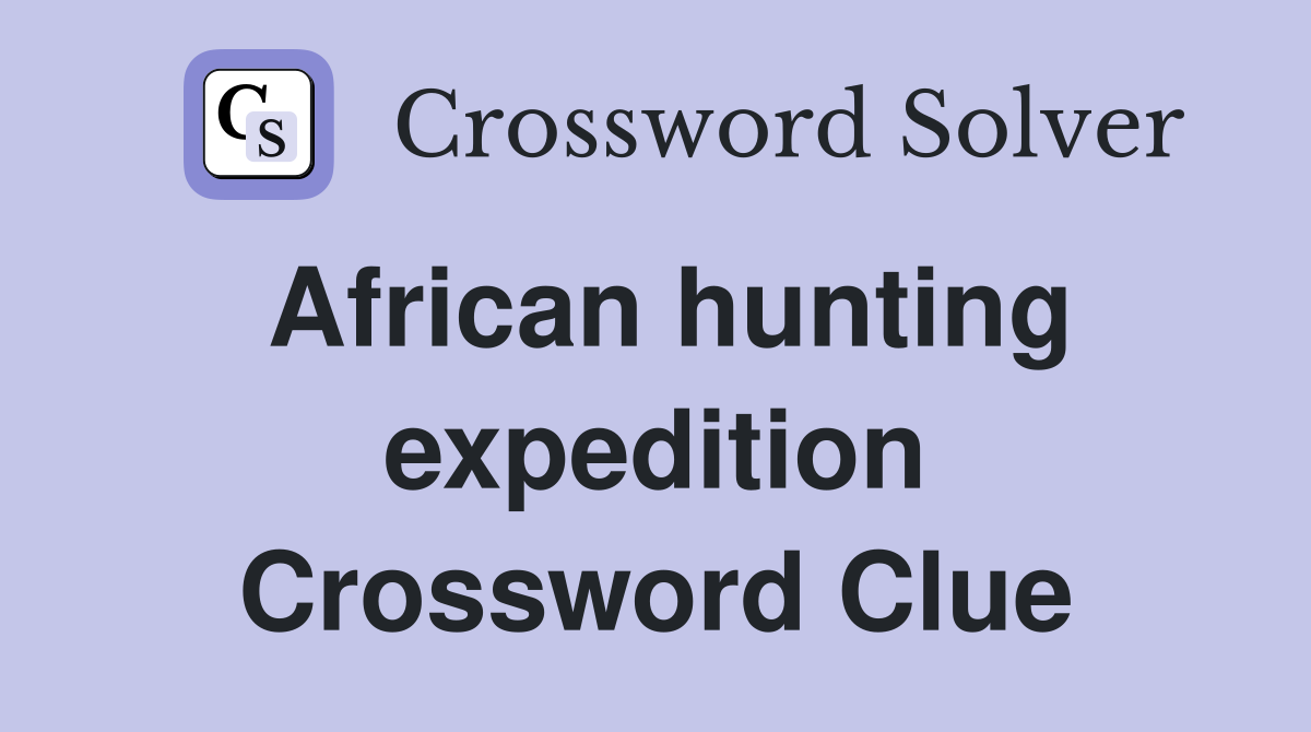African hunting expedition Crossword Clue