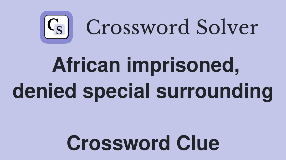 African imprisoned, denied special surrounding  Crossword Clue