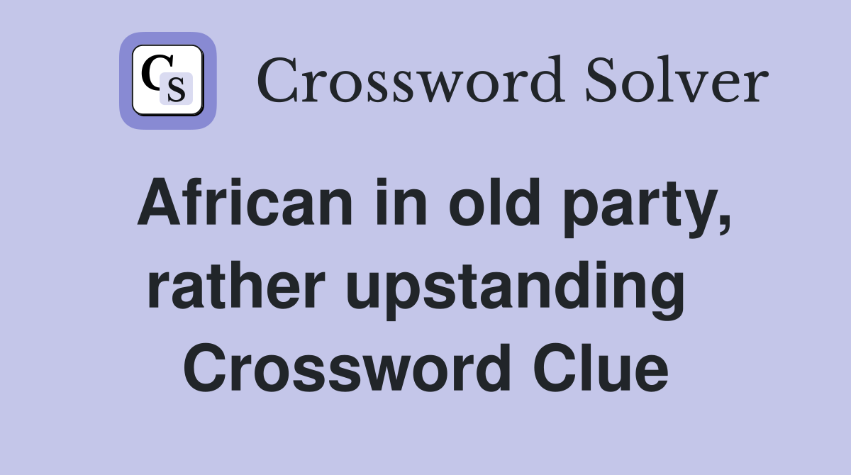 African in old party, rather upstanding  Crossword Clue