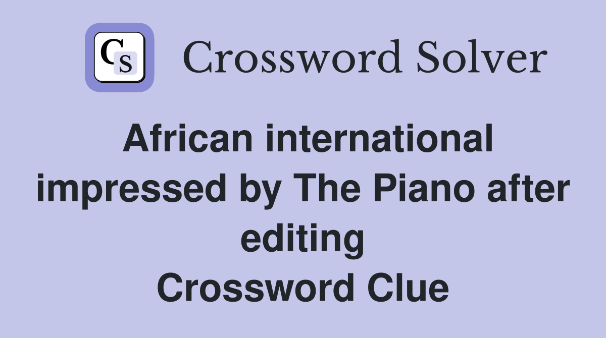 African international impressed by The Piano after editing Crossword Clue