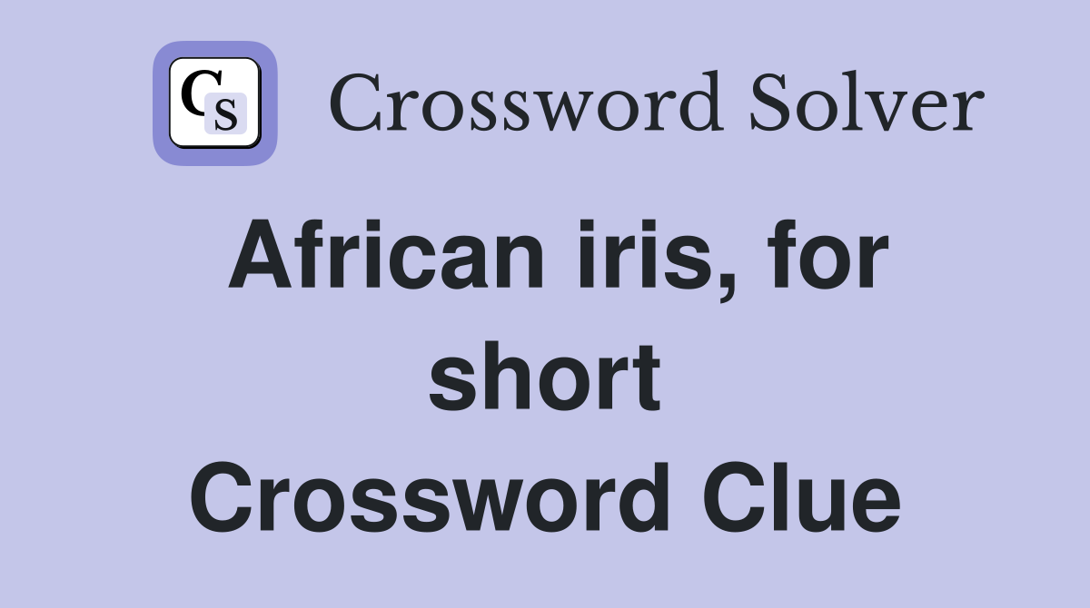 African iris, for short Crossword Clue