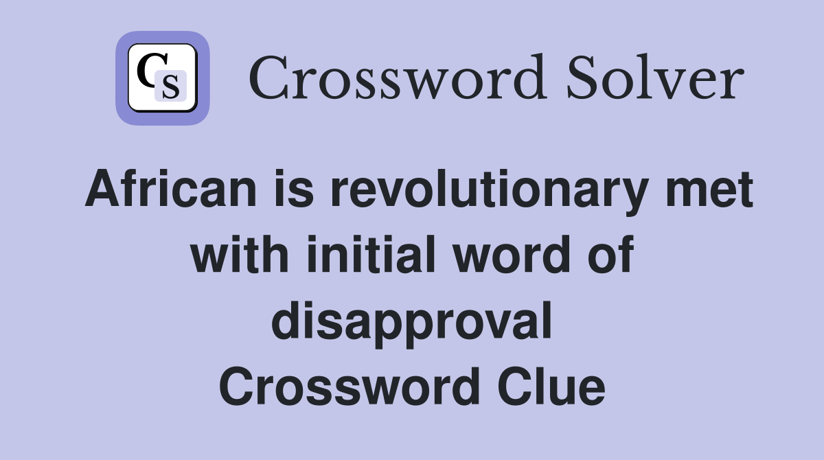 African is revolutionary met with initial word of disapproval Crossword Clue