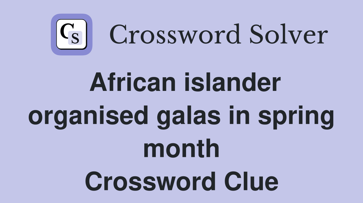 African islander organised galas in spring month Crossword Clue