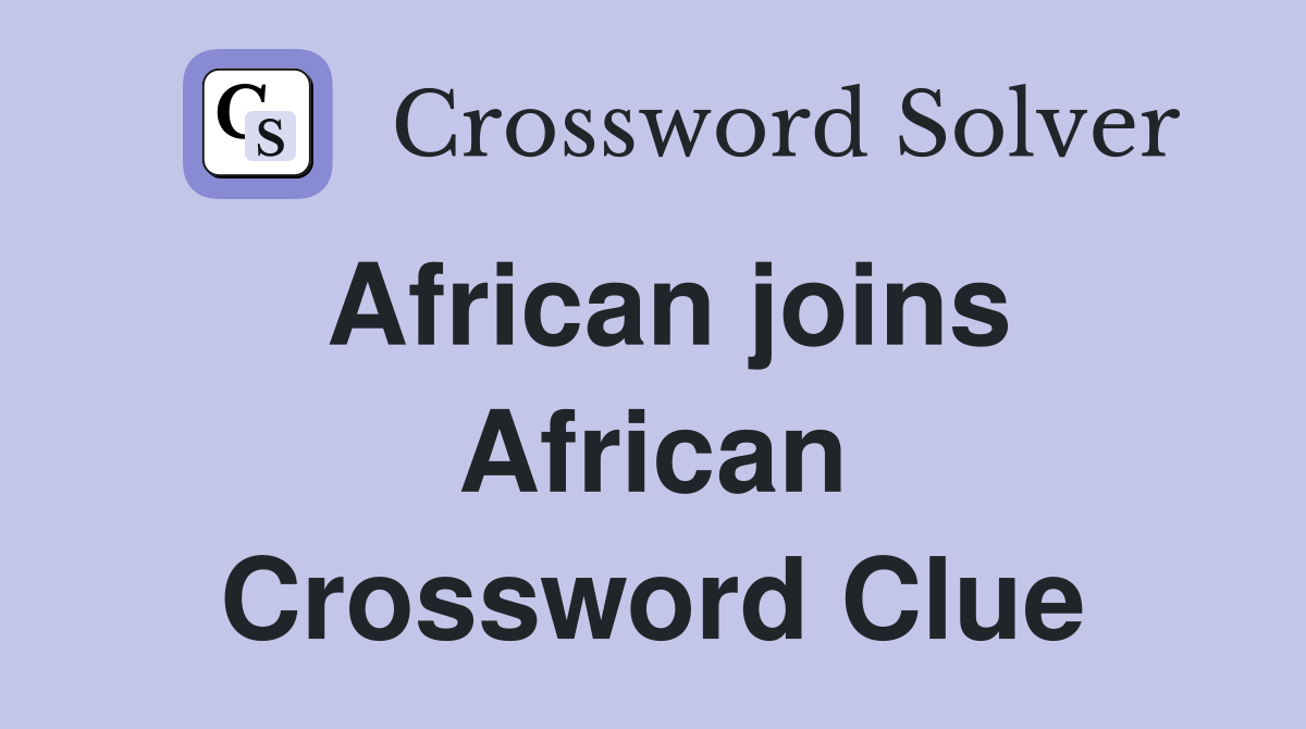 African joins African Crossword Clue