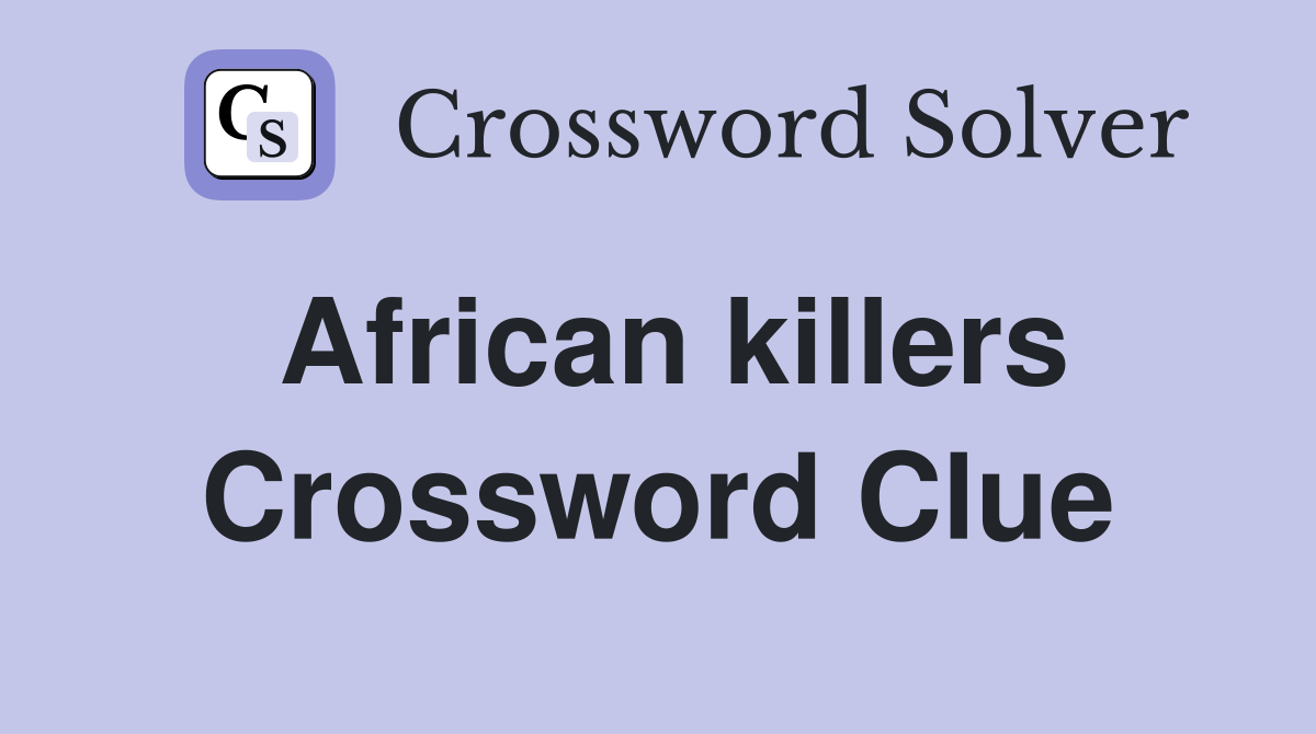 African killers Crossword Clue