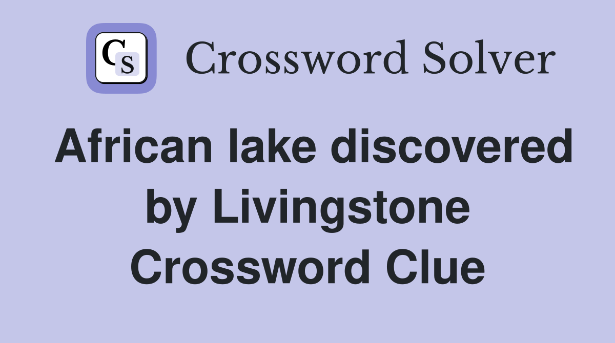 African lake discovered by Livingstone Crossword Clue