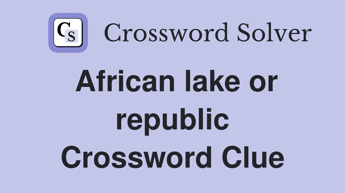 African lake or republic Crossword Clue