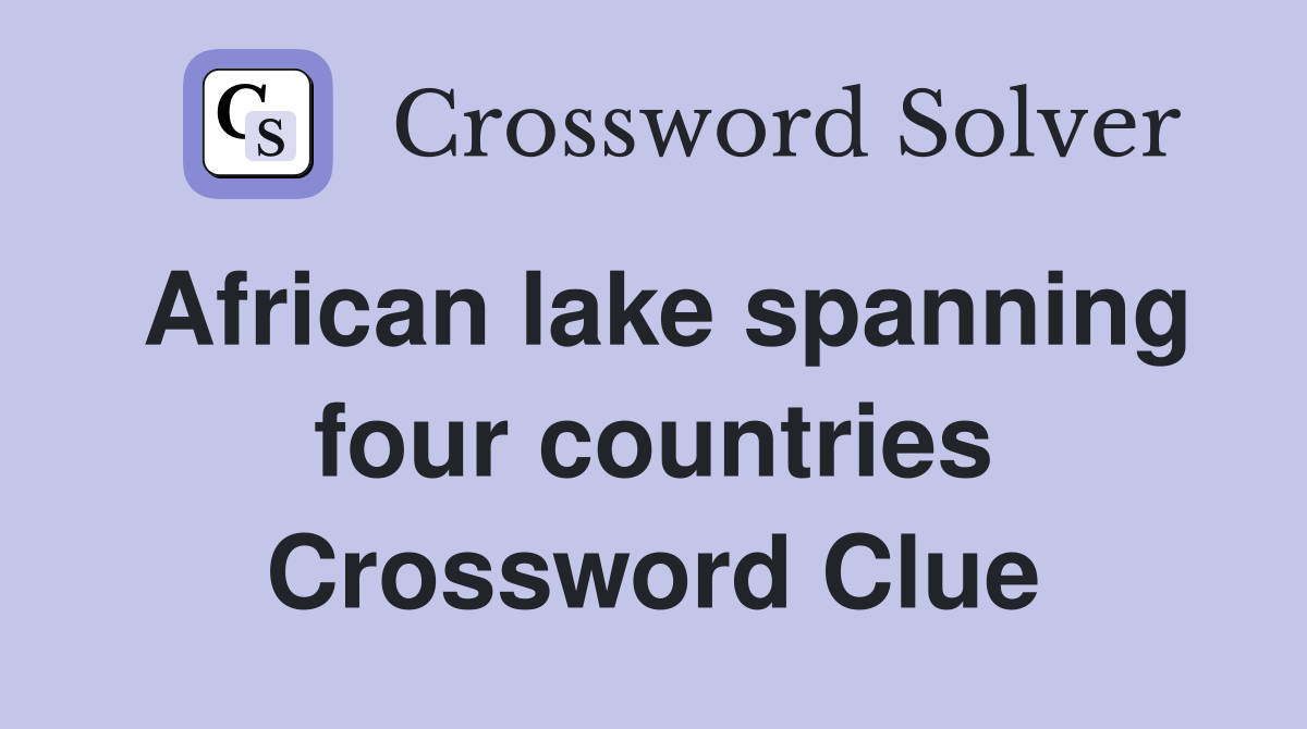 African lake spanning four countries Crossword Clue