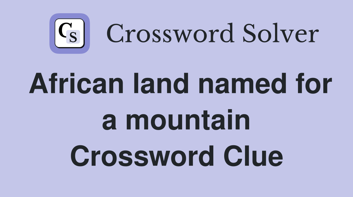 African land named for a mountain Crossword Clue