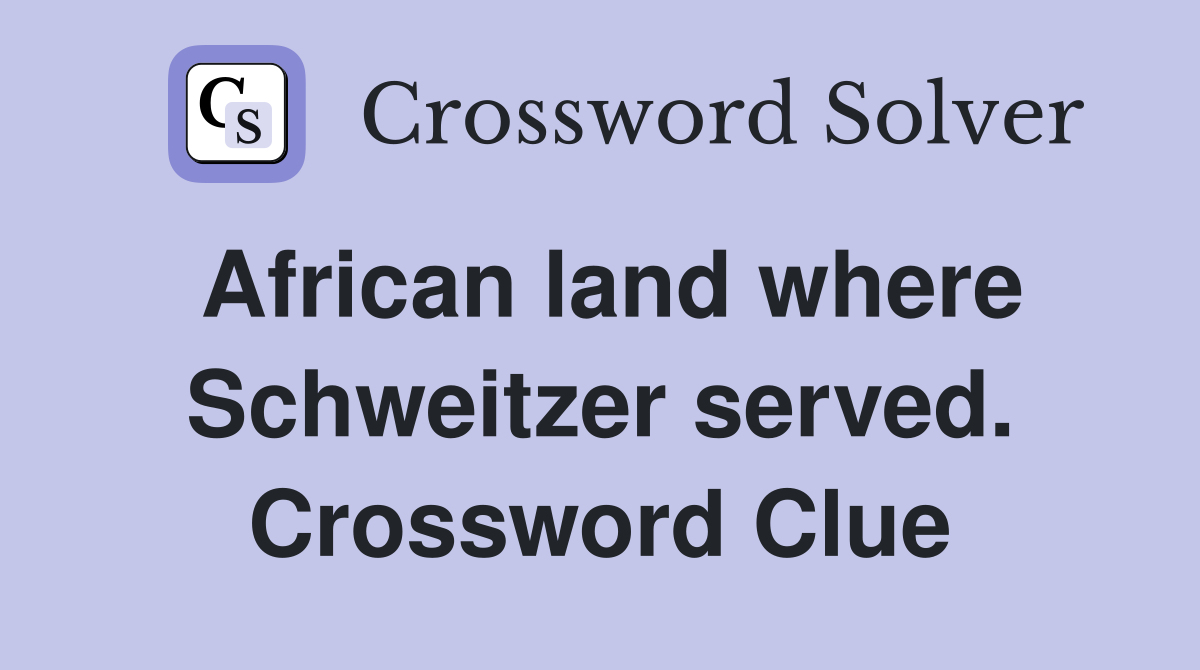 African land where Schweitzer served. Crossword Clue