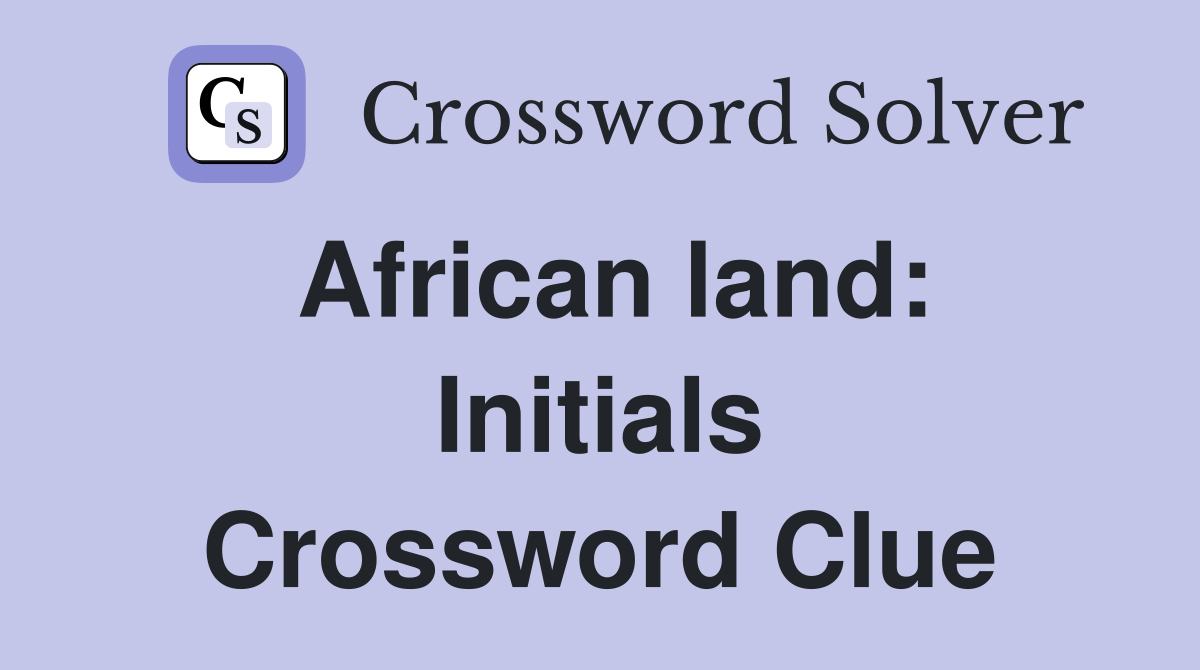 African land: Initials Crossword Clue