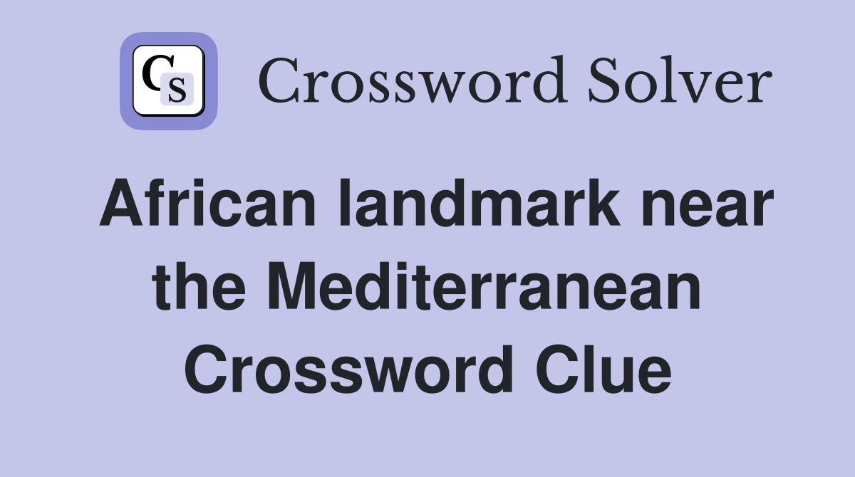 African landmark near the Mediterranean Crossword Clue