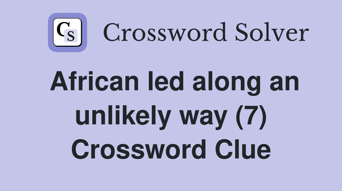 African led along an unlikely way (7) Crossword Clue