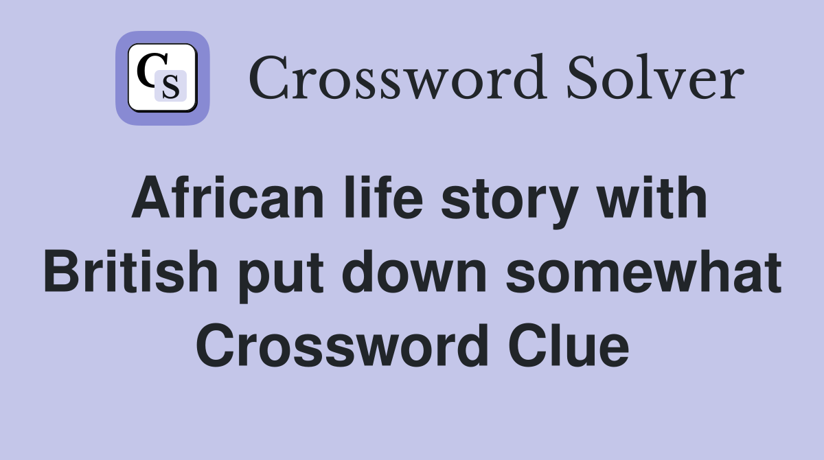African life story with British put down somewhat Crossword Clue