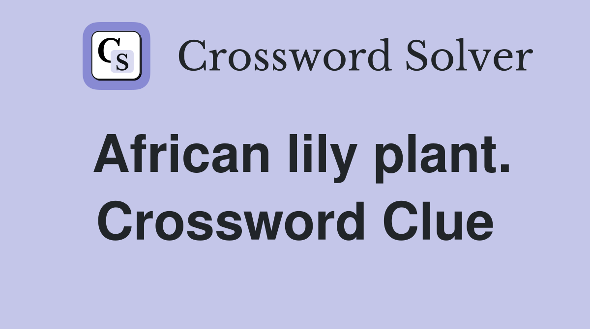 African lily plant. Crossword Clue