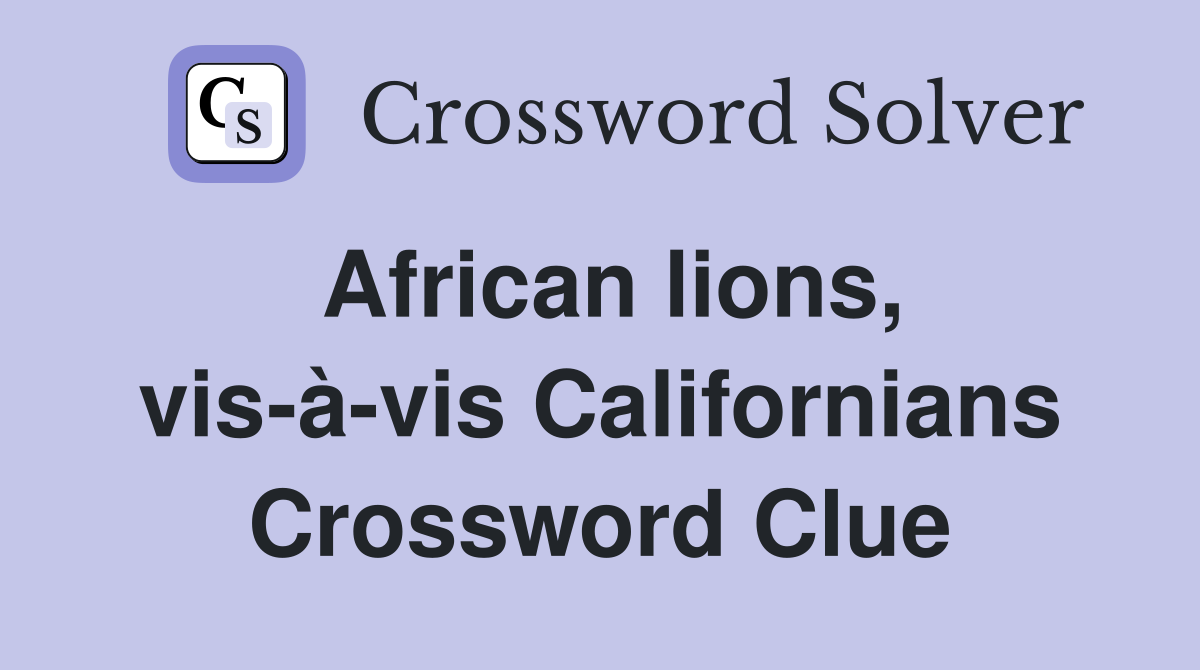 African lions, vis-à-vis Californians Crossword Clue