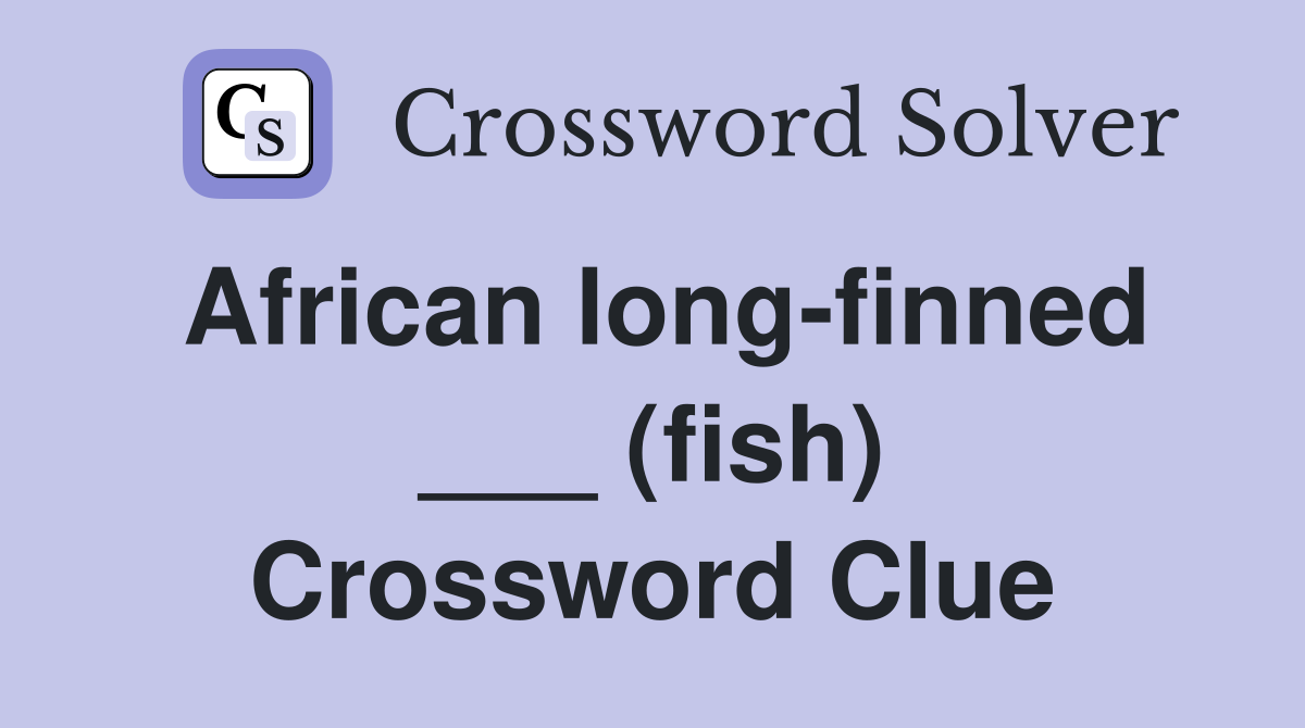 African long-finned ___ (fish) Crossword Clue
