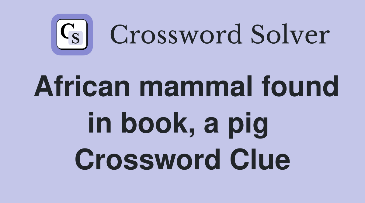 African mammal found in book, a pig  Crossword Clue