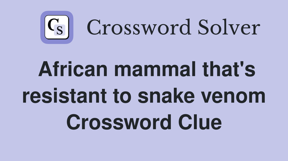 African mammal that's resistant to snake venom Crossword Clue