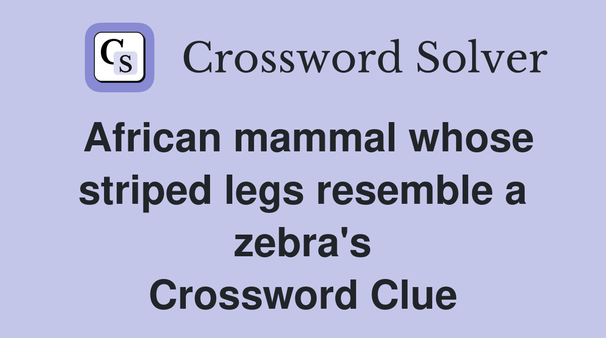 African mammal whose striped legs resemble a zebra's Crossword Clue