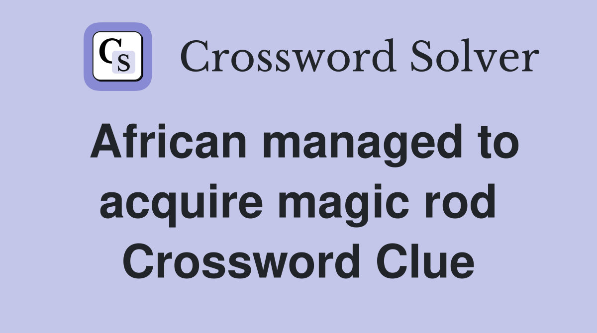 African managed to acquire magic rod Crossword Clue