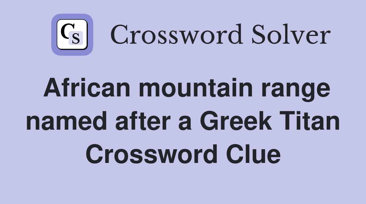 African mountain range named after a Greek Titan Crossword Clue