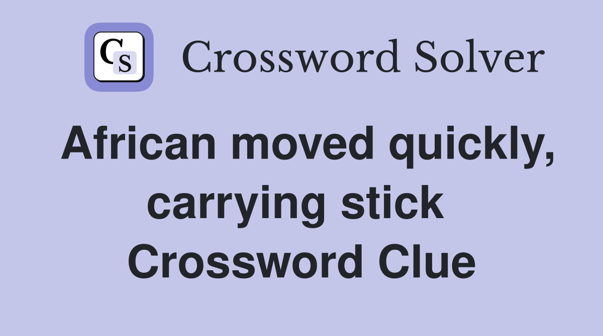African moved quickly, carrying stick  Crossword Clue