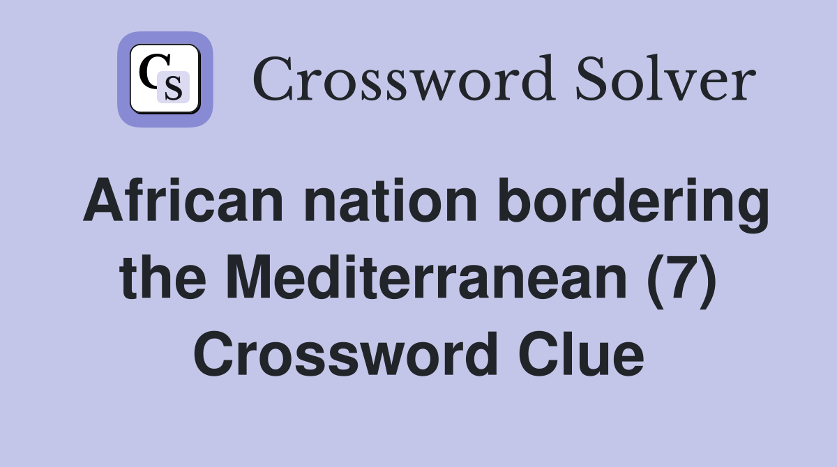 African nation bordering the Mediterranean (7) Crossword Clue