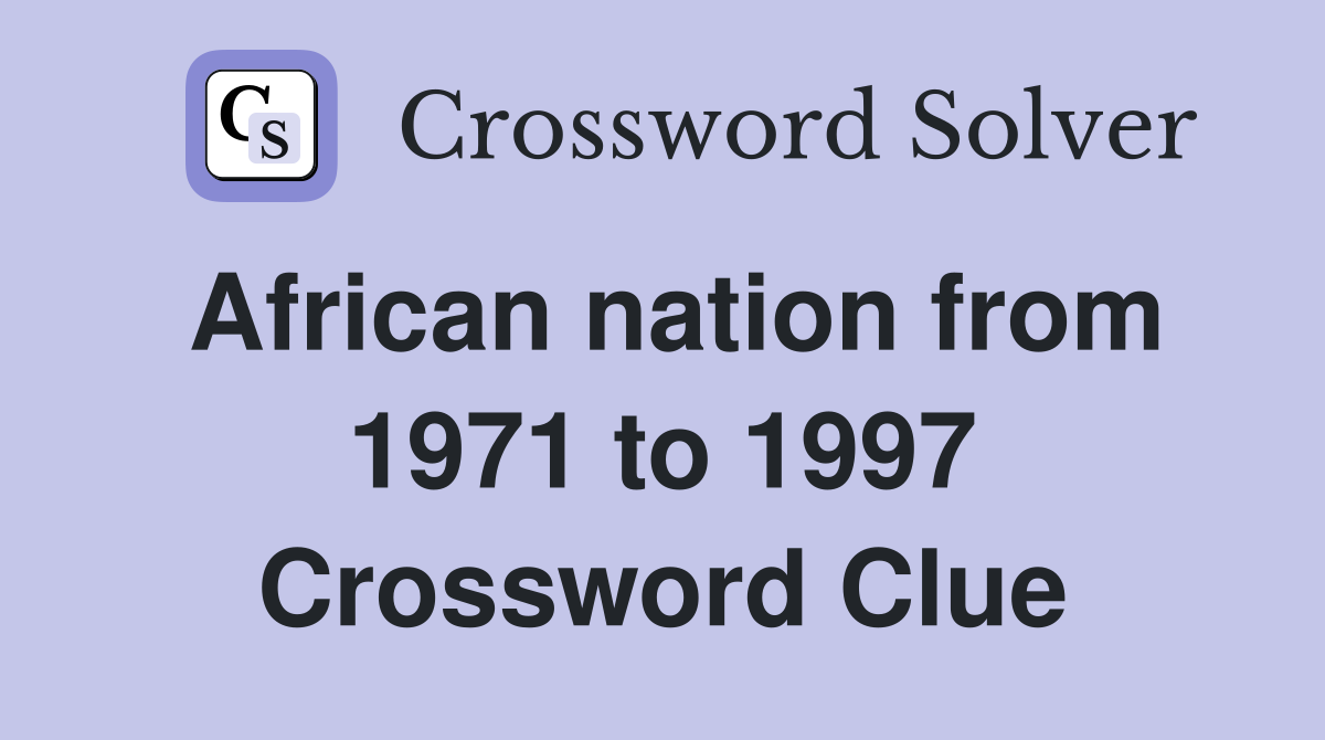 African nation from 1971 to 1997 Crossword Clue