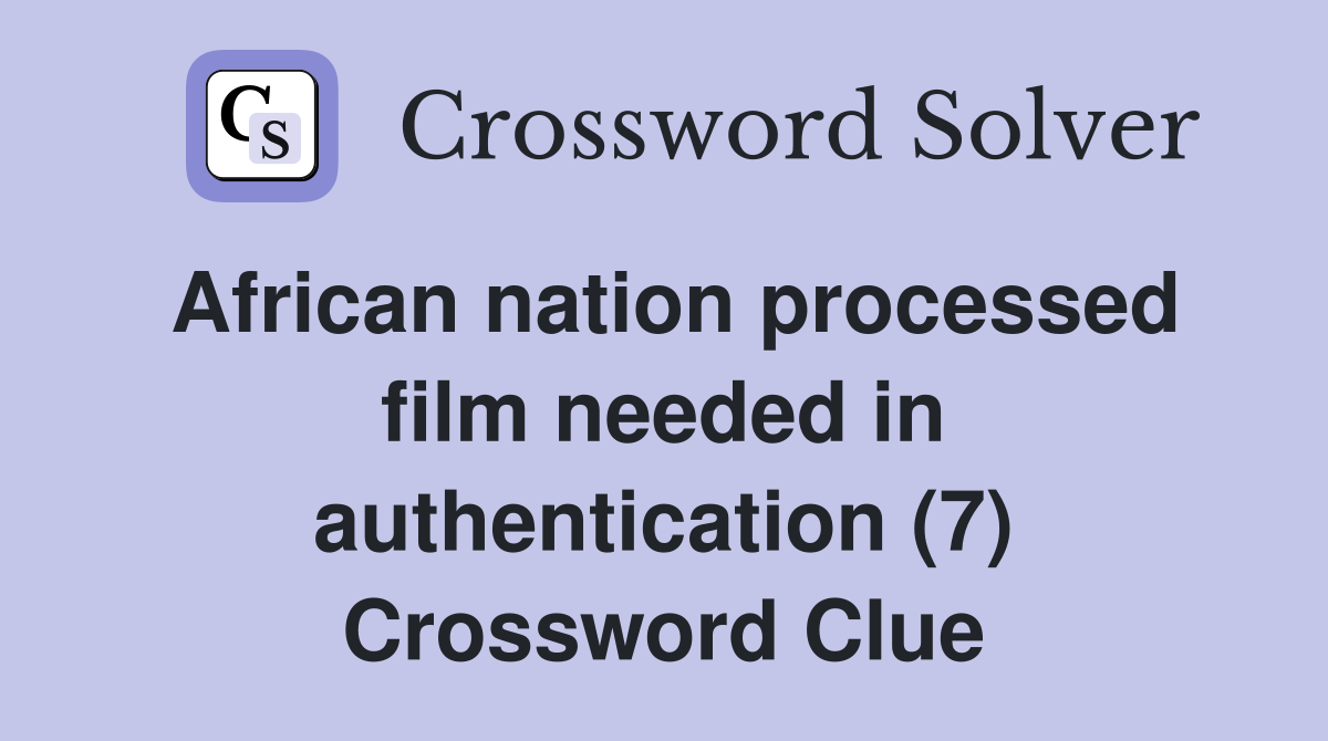African nation processed film needed in authentication (7) Crossword Clue
