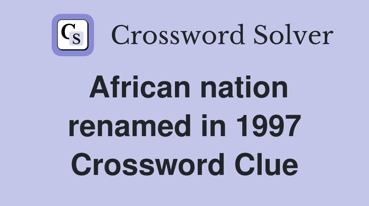 African nation renamed in 1997 Crossword Clue