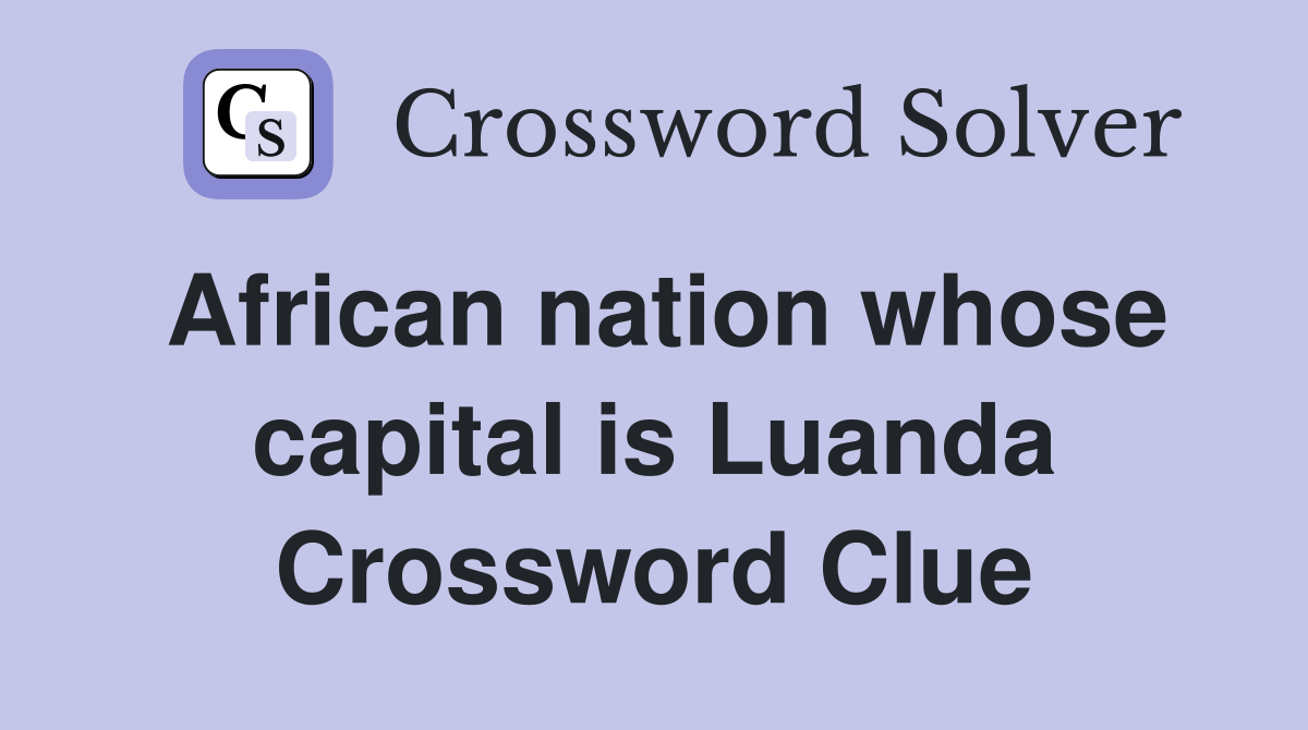 African nation whose capital is Luanda Crossword Clue