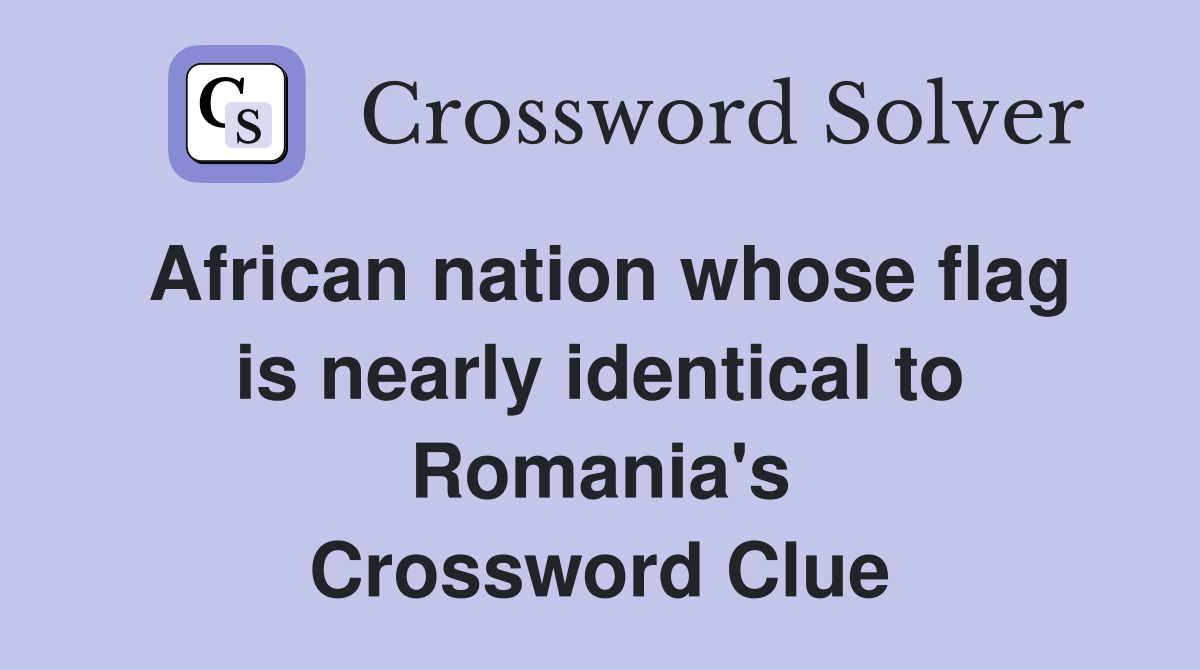 African nation whose flag is nearly identical to Romania's Crossword Clue
