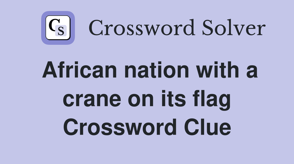 African nation with a crane on its flag Crossword Clue
