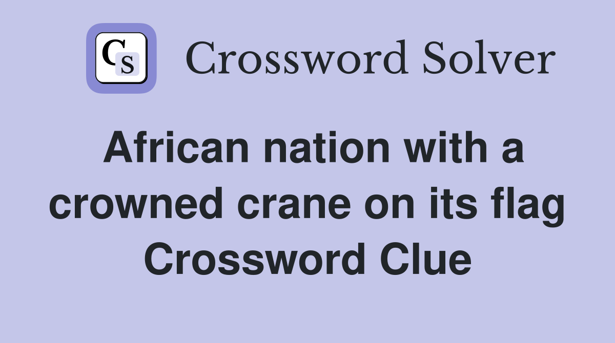 African nation with a crowned crane on its flag Crossword Clue