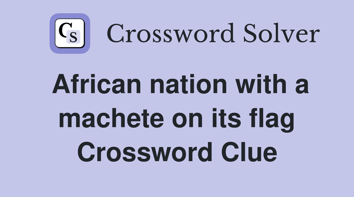 African nation with a machete on its flag Crossword Clue
