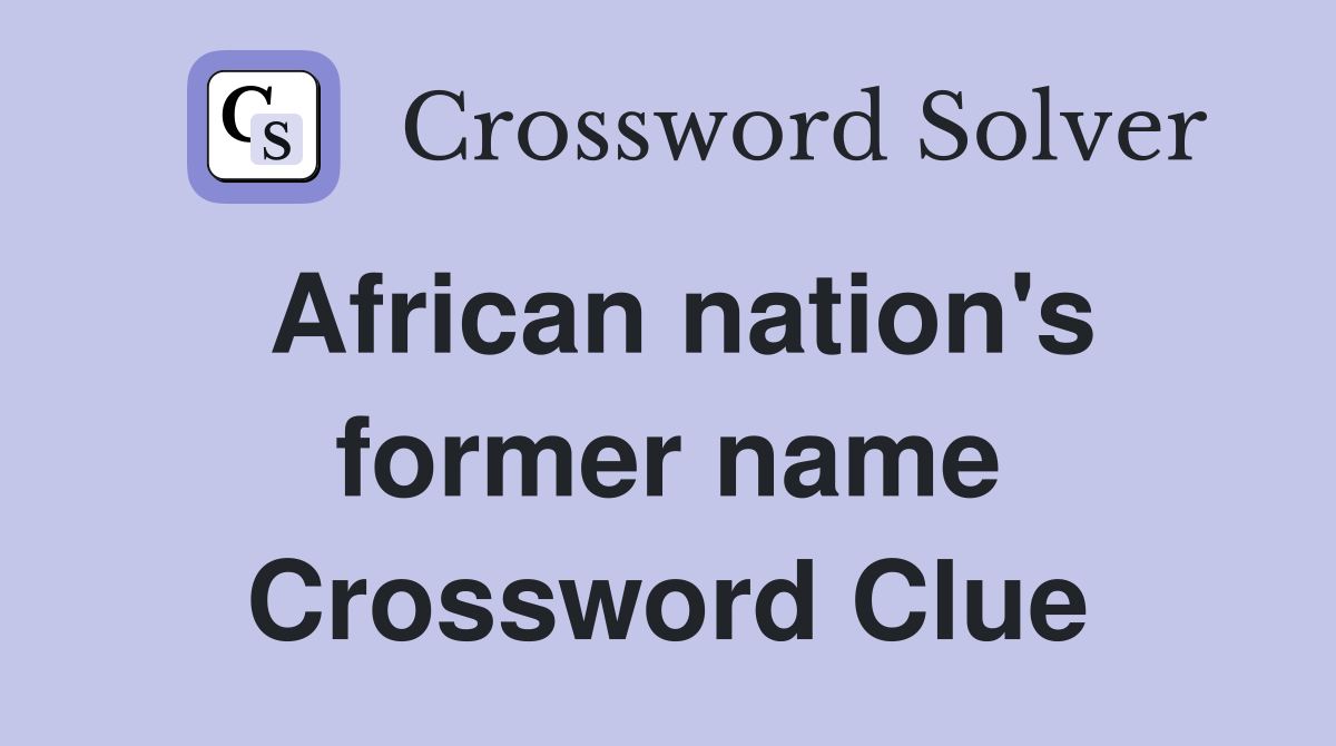 African nation's former name Crossword Clue