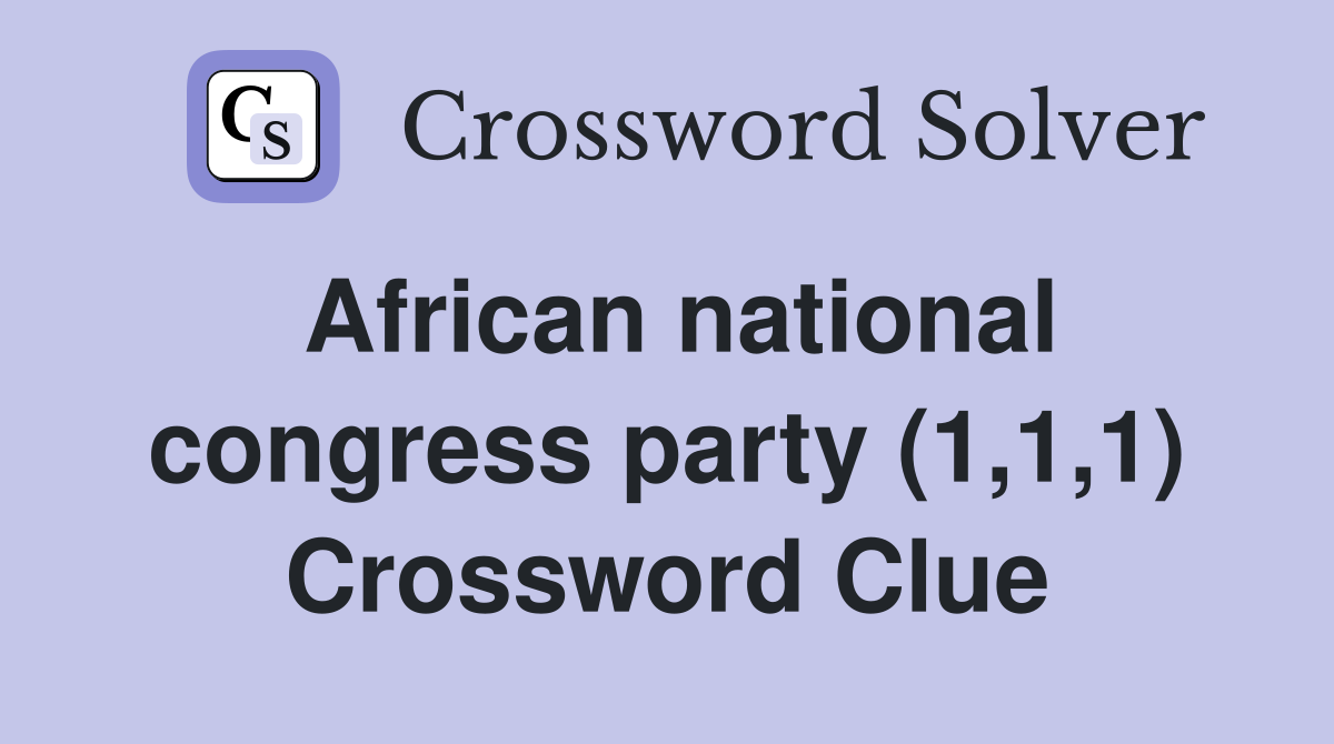 African national congress party (1,1,1) Crossword Clue