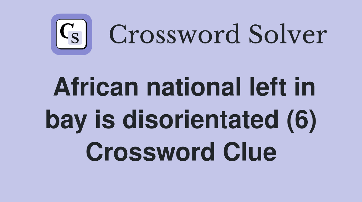 African national left in bay is disorientated (6) Crossword Clue
