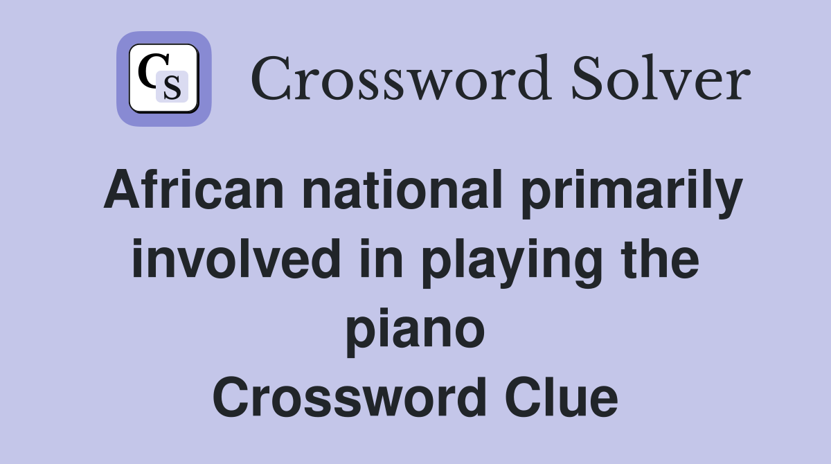 African national primarily involved in playing the piano Crossword Clue