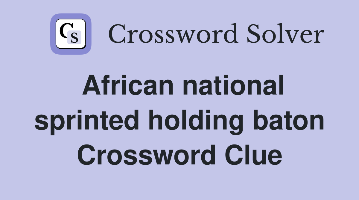 African national sprinted holding baton Crossword Clue
