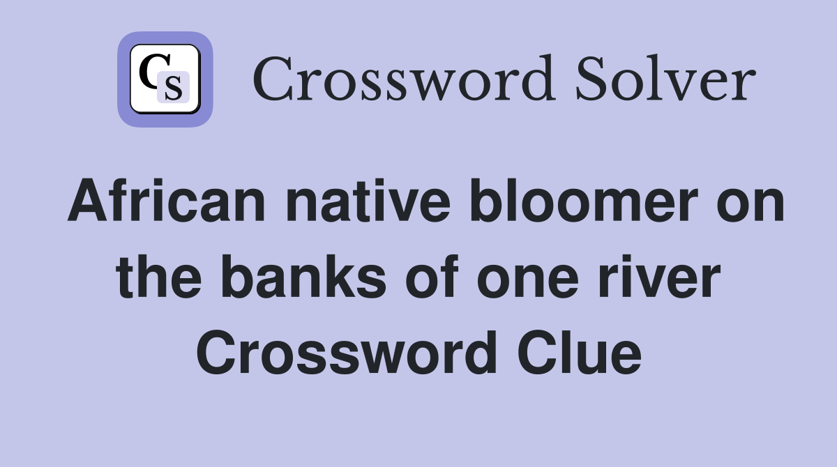 African native bloomer on the banks of one river Crossword Clue