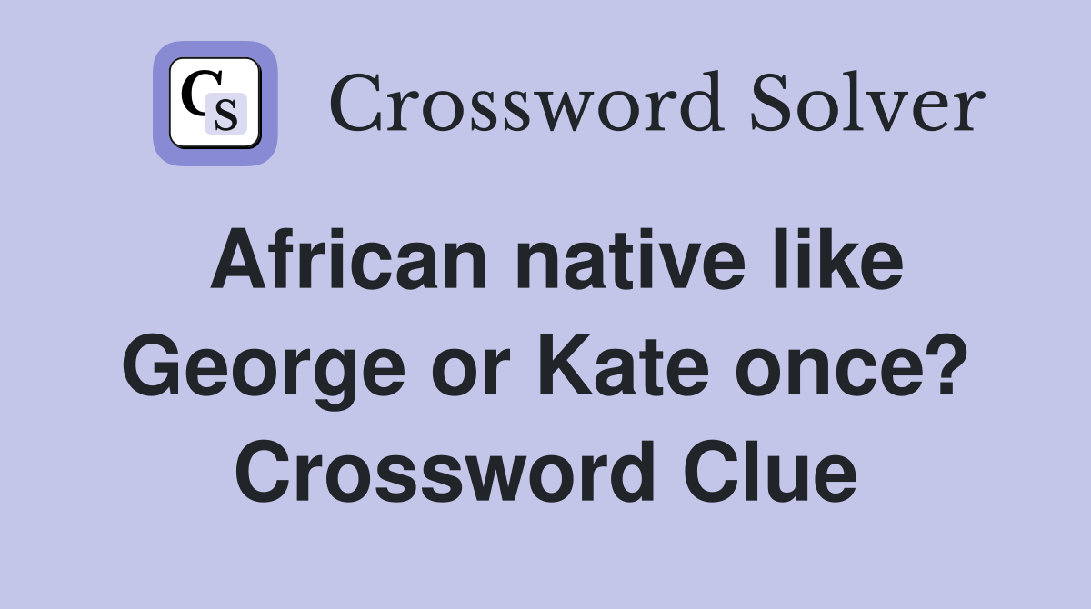 African native like George or Kate once? Crossword Clue